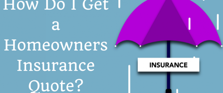How Do I Get a Homeowners Insurance Quote?