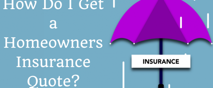 How Do I Get a Homeowners Insurance Quote? Homeowners Insurance