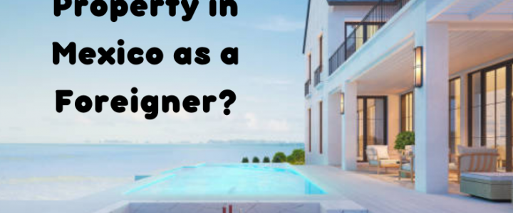 Can I Buy Property in Mexico as a Foreigner?